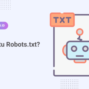 Robots.txt: Pengertian, Fungsi, dan Cara Kerjanya