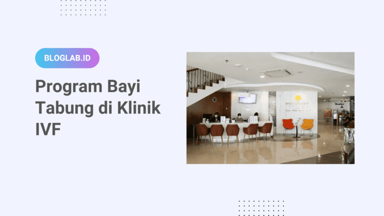 Prosedur dan Persiapan Program Bayi Tabung di Klinik IVF