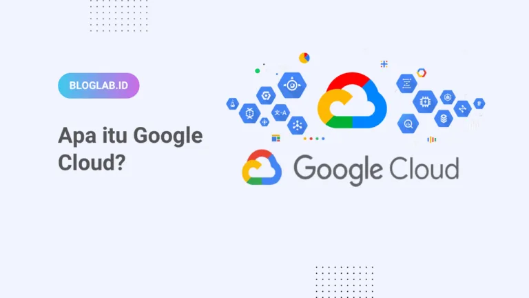 Google Cloud: Pengertian, Fungsi, Manfaat, dan Harganya